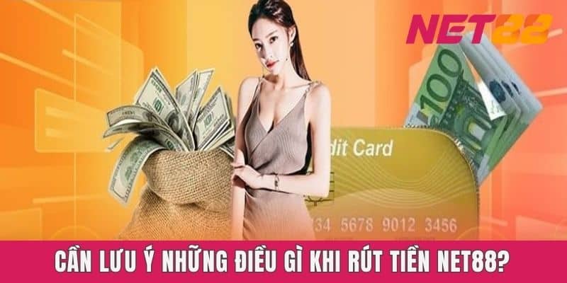 Cần lưu ý những điều gì khi rút tiền Net88?