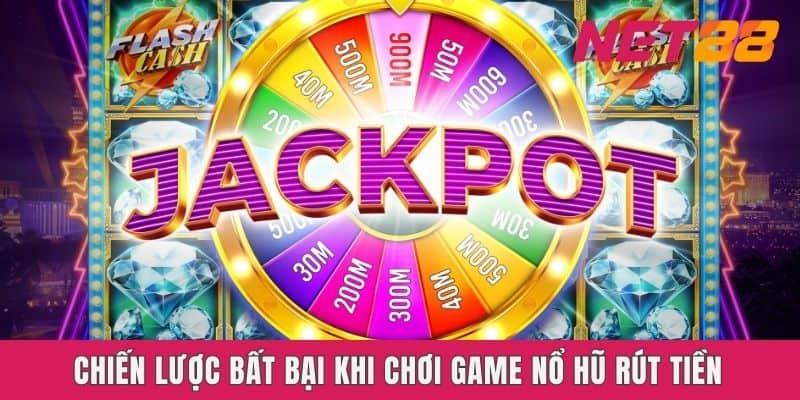 Chiến lược bất bại khi chơi game Nổ hũ rút tiền