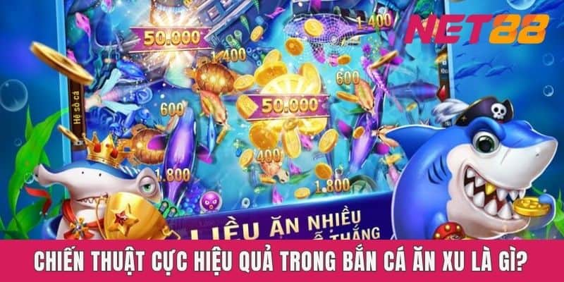 Chiến thuật cực hiệu quả trong Bắn cá ăn xu Net88 là gì?