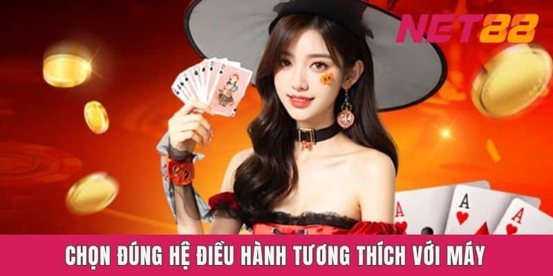 Chọn đúng hệ điều hành tương thích với máy