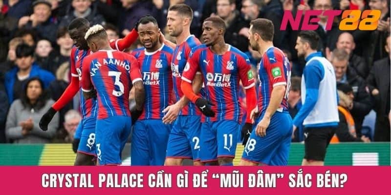 Crystal Palace cần gì để “mũi đâm” sắc bén?