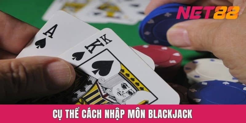 Cụ thể cách nhập môn Blackjack