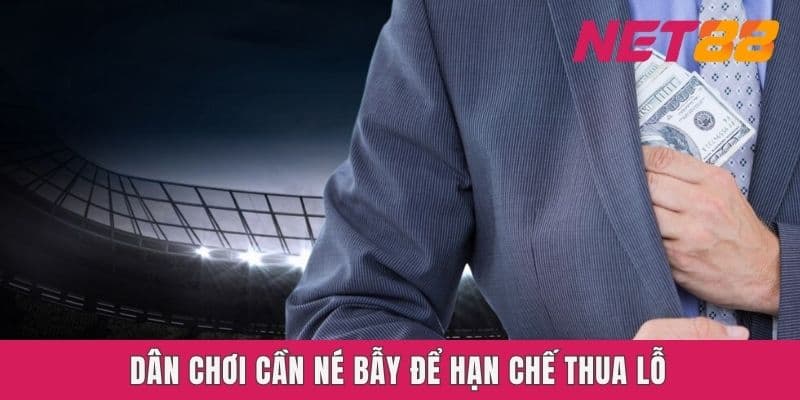 Dân chơi cần né bẫy để hạn chế thua lỗ