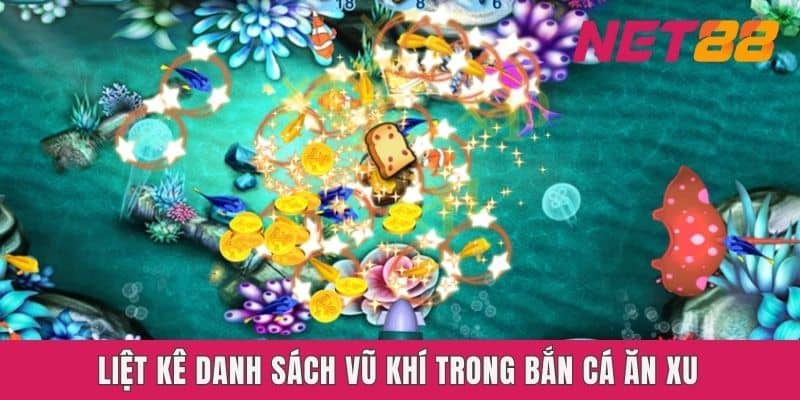 Liệt kê danh sách vũ khí trong Bắn cá ăn xu Net88