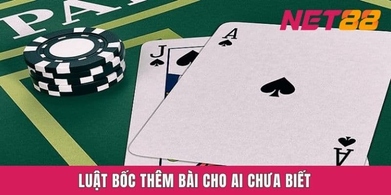 Luật bốc thêm bài cho ai chưa biết