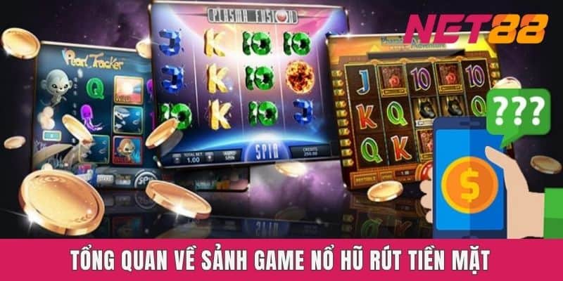 Tổng quan về sảnh game Nổ hũ rút tiền mặt Net88