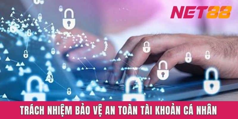 Trách nhiệm bảo vệ an toàn tài khoản cá nhân