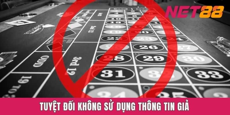 Tuyệt đối không sử dụng thông tin giả